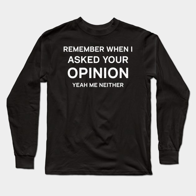 remember when i asked for your opinion me neither Long Sleeve T-Shirt by artdise